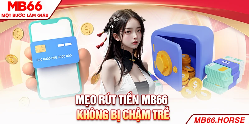Mẹo rút tiền MB66 không bị chậm trễ