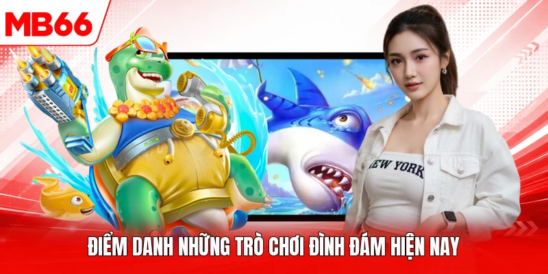 Điểm danh những trò chơi đình đám hiện nay