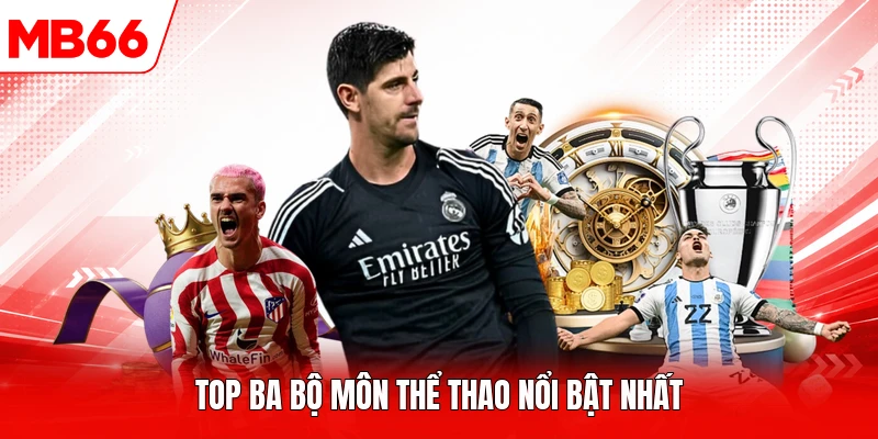 Top ba bộ môn thể thao nổi bật nhất